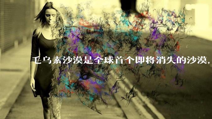 毛乌素沙漠是全球首个即将消失的沙漠，从荒漠到绿洲中国做了哪些工作？对当地生态有哪些影响？