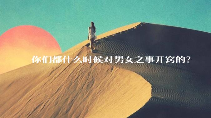 你们都什么时候对男女之事开窍的？